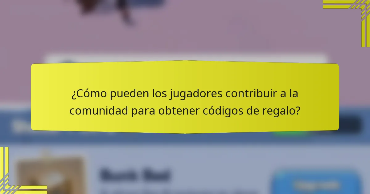 ¿Cómo pueden los jugadores contribuir a la comunidad para obtener códigos de regalo?