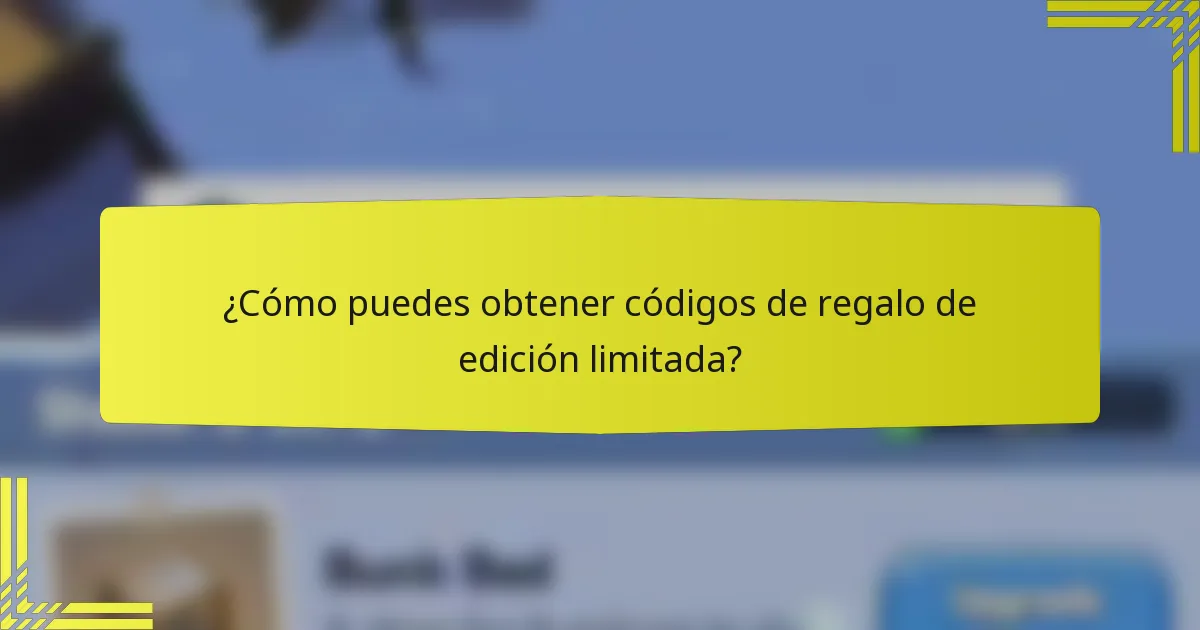 ¿Cómo puedes obtener códigos de regalo de edición limitada?