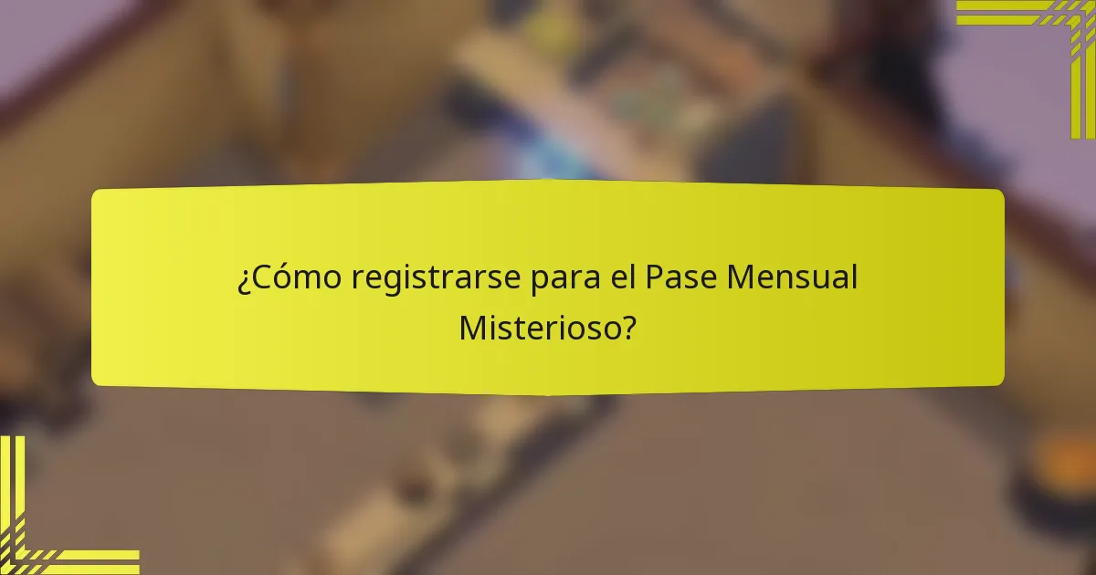 ¿Cómo registrarse para el Pase Mensual Misterioso?