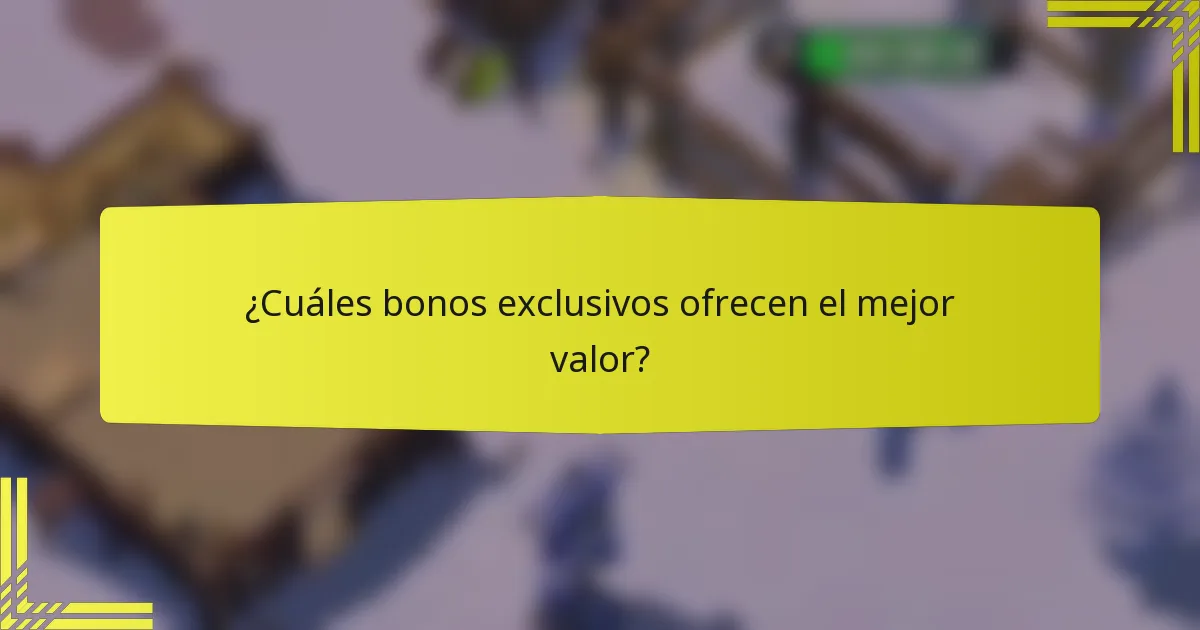 ¿Cuáles bonos exclusivos ofrecen el mejor valor?