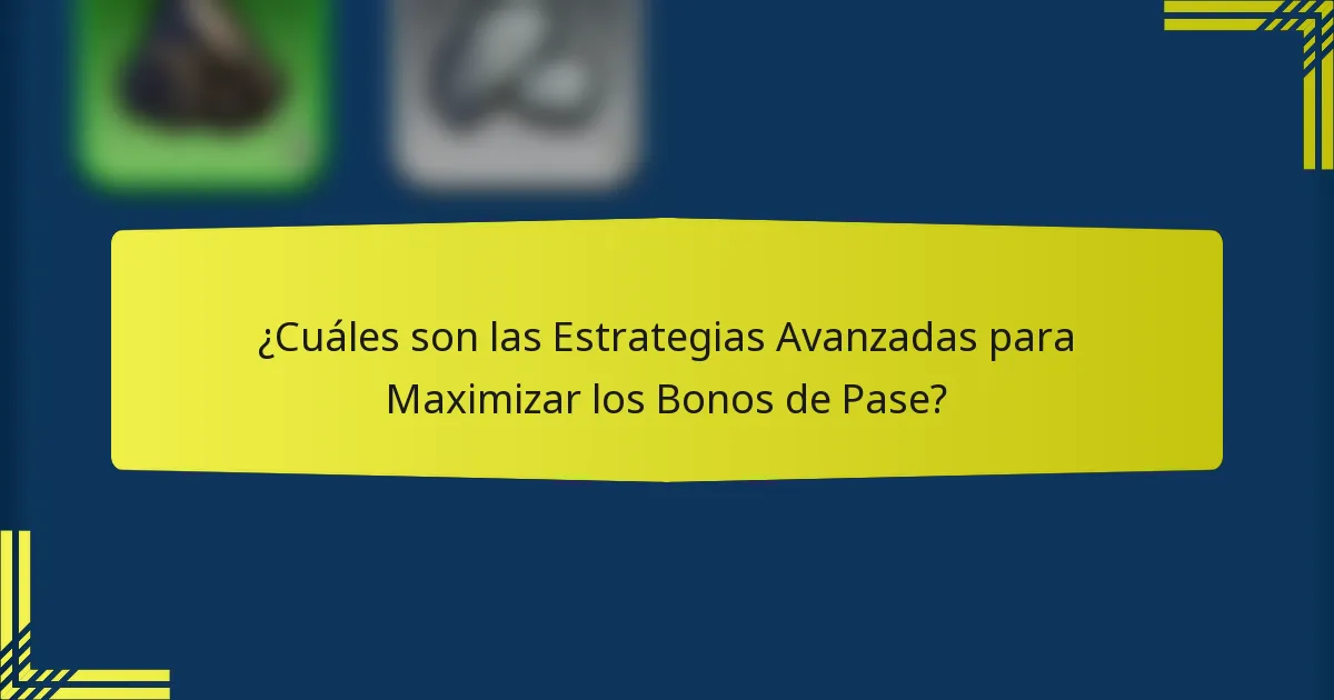 ¿Cuáles son las Estrategias Avanzadas para Maximizar los Bonos de Pase?