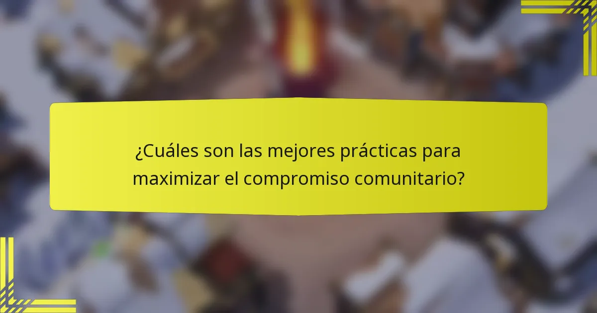 ¿Cuáles son las mejores prácticas para maximizar el compromiso comunitario?