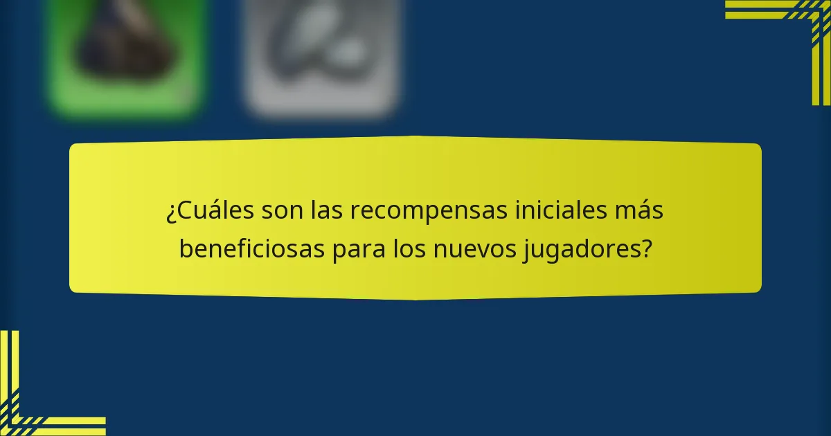 ¿Cuáles son las recompensas iniciales más beneficiosas para los nuevos jugadores?