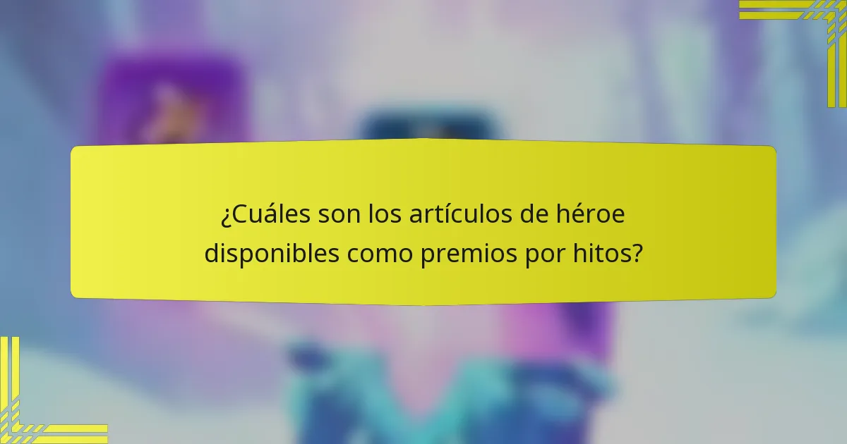 ¿Cuáles son los artículos de héroe disponibles como premios por hitos?