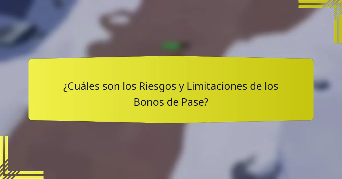 ¿Cuáles son los Riesgos y Limitaciones de los Bonos de Pase?