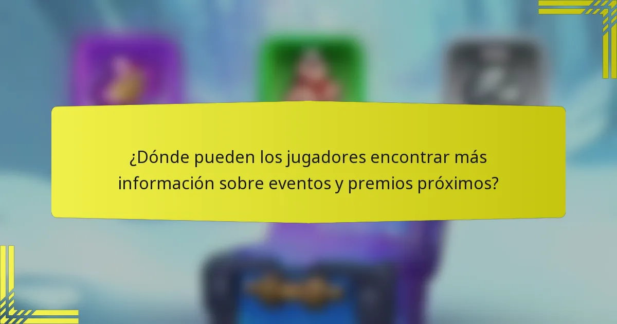 ¿Dónde pueden los jugadores encontrar más información sobre eventos y premios próximos?