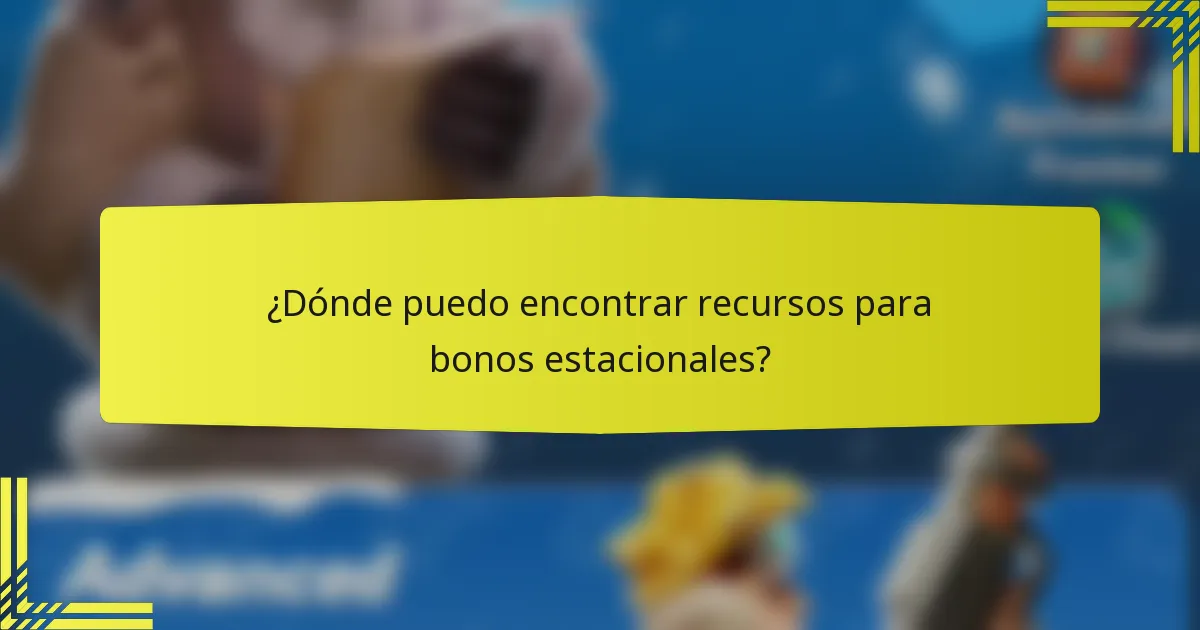 ¿Dónde puedo encontrar recursos para bonos estacionales?