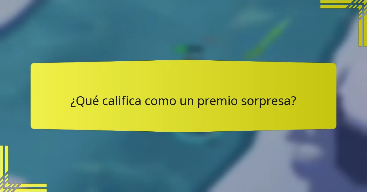 ¿Qué califica como un premio sorpresa?