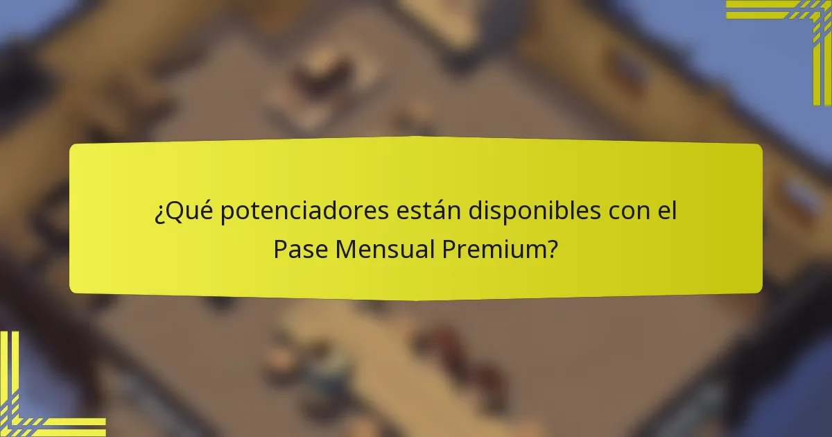¿Qué potenciadores están disponibles con el Pase Mensual Premium?