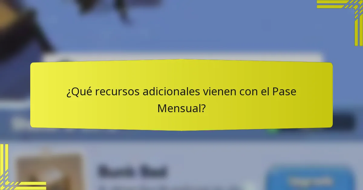 ¿Qué recursos adicionales vienen con el Pase Mensual?