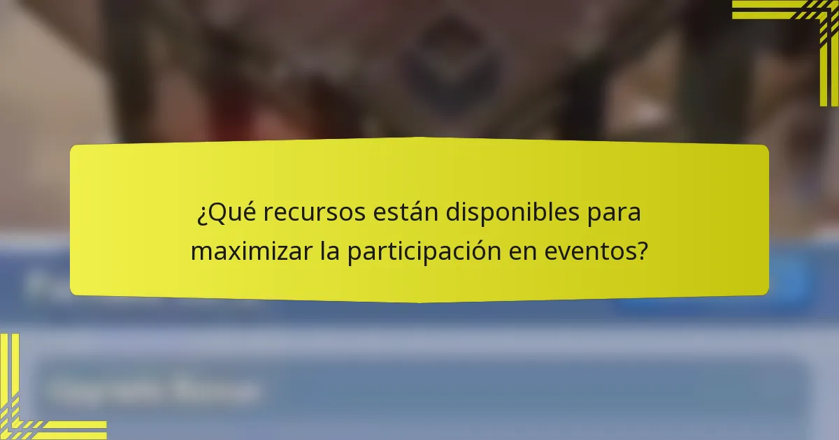 ¿Qué recursos están disponibles para maximizar la participación en eventos?