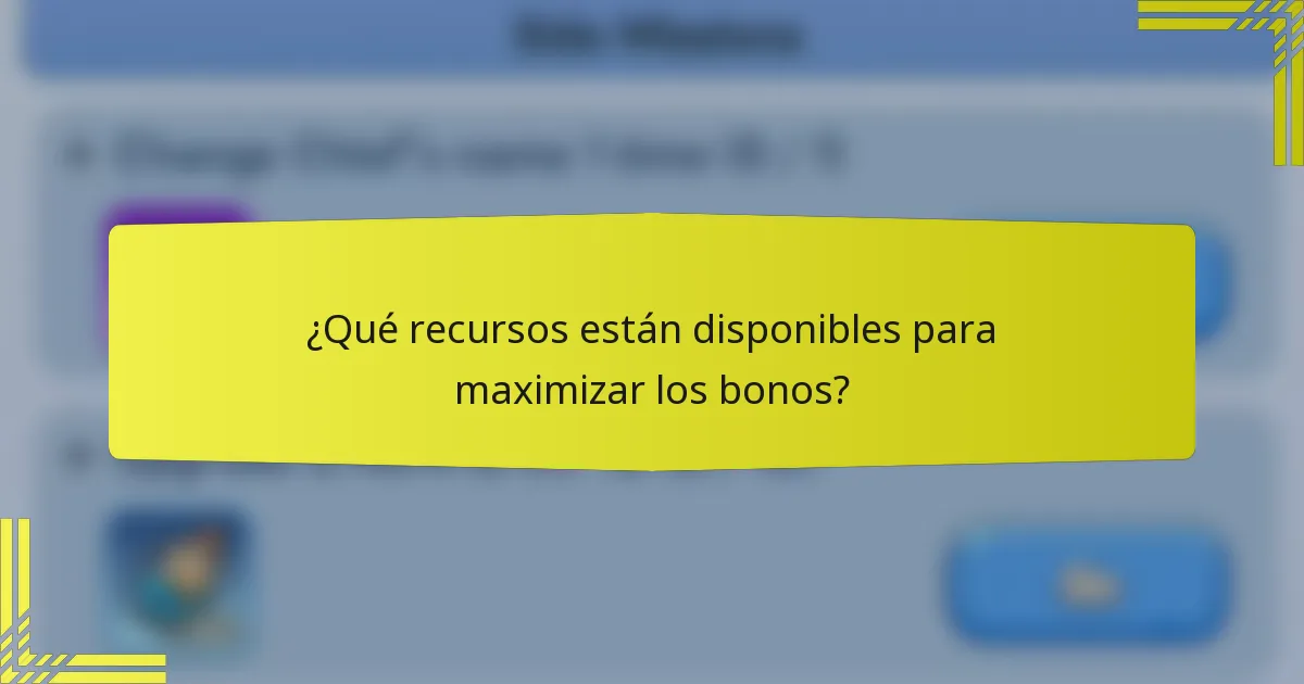 ¿Qué recursos están disponibles para maximizar los bonos?