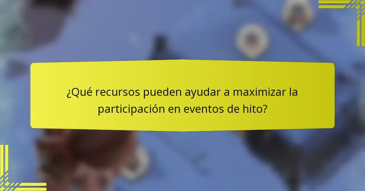 ¿Qué recursos pueden ayudar a maximizar la participación en eventos de hito?