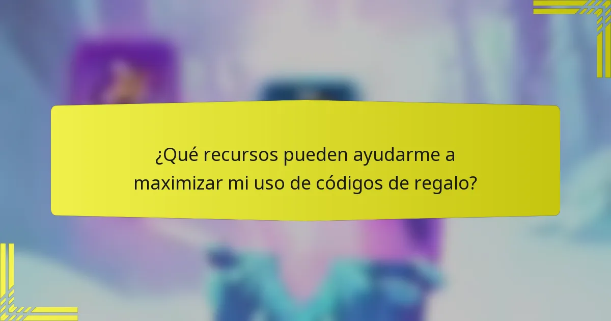 ¿Qué recursos pueden ayudarme a maximizar mi uso de códigos de regalo?
