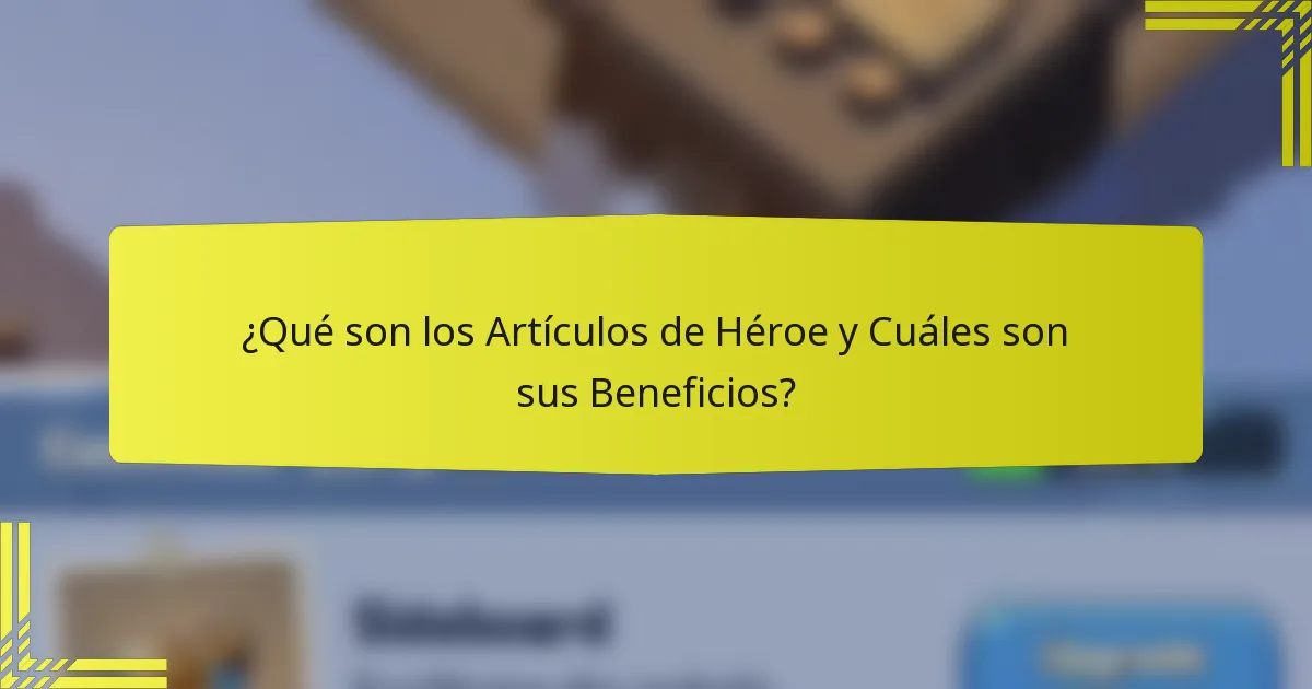 ¿Qué son los Artículos de Héroe y Cuáles son sus Beneficios?