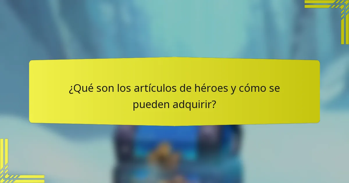 ¿Qué son los artículos de héroes y cómo se pueden adquirir?