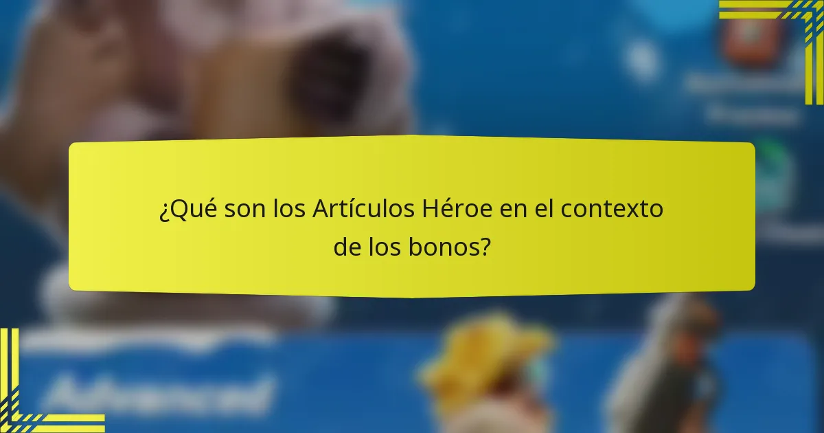 ¿Qué son los Artículos Héroe en el contexto de los bonos?