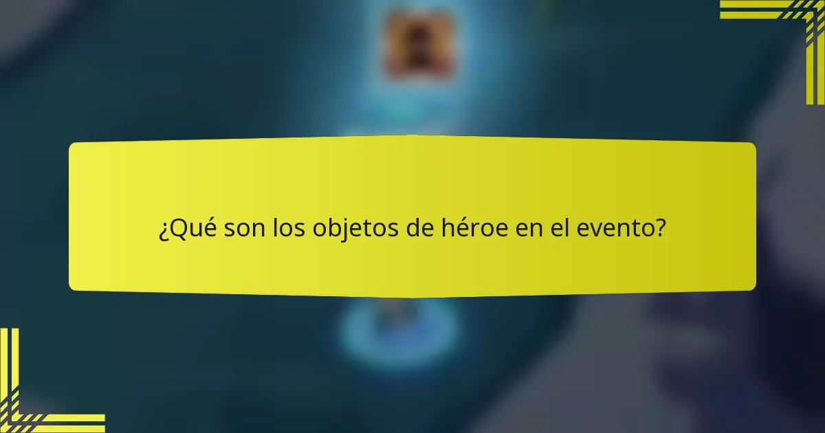 ¿Qué son los objetos de héroe en el evento?