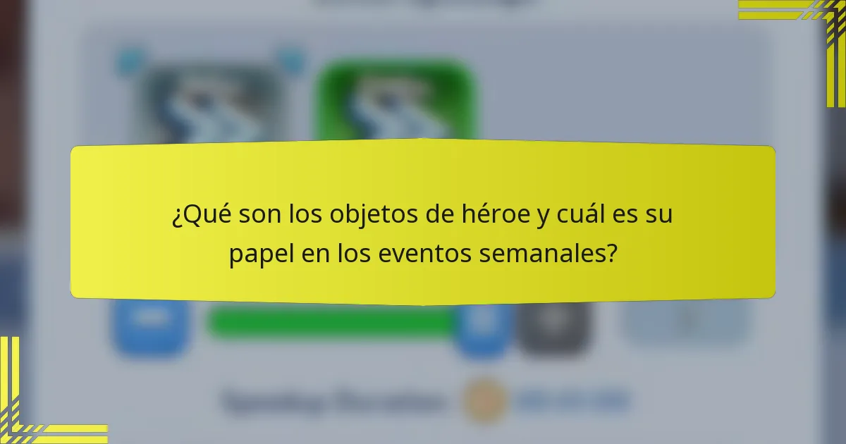 ¿Qué son los objetos de héroe y cuál es su papel en los eventos semanales?