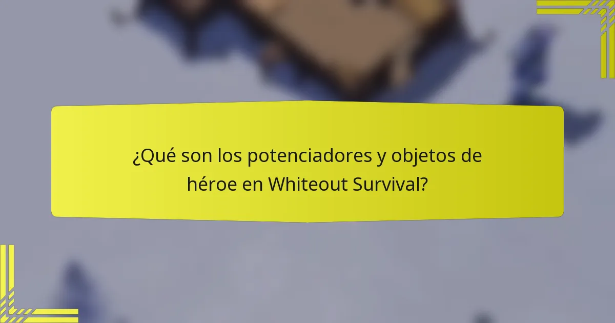 ¿Qué son los potenciadores y objetos de héroe en Whiteout Survival?